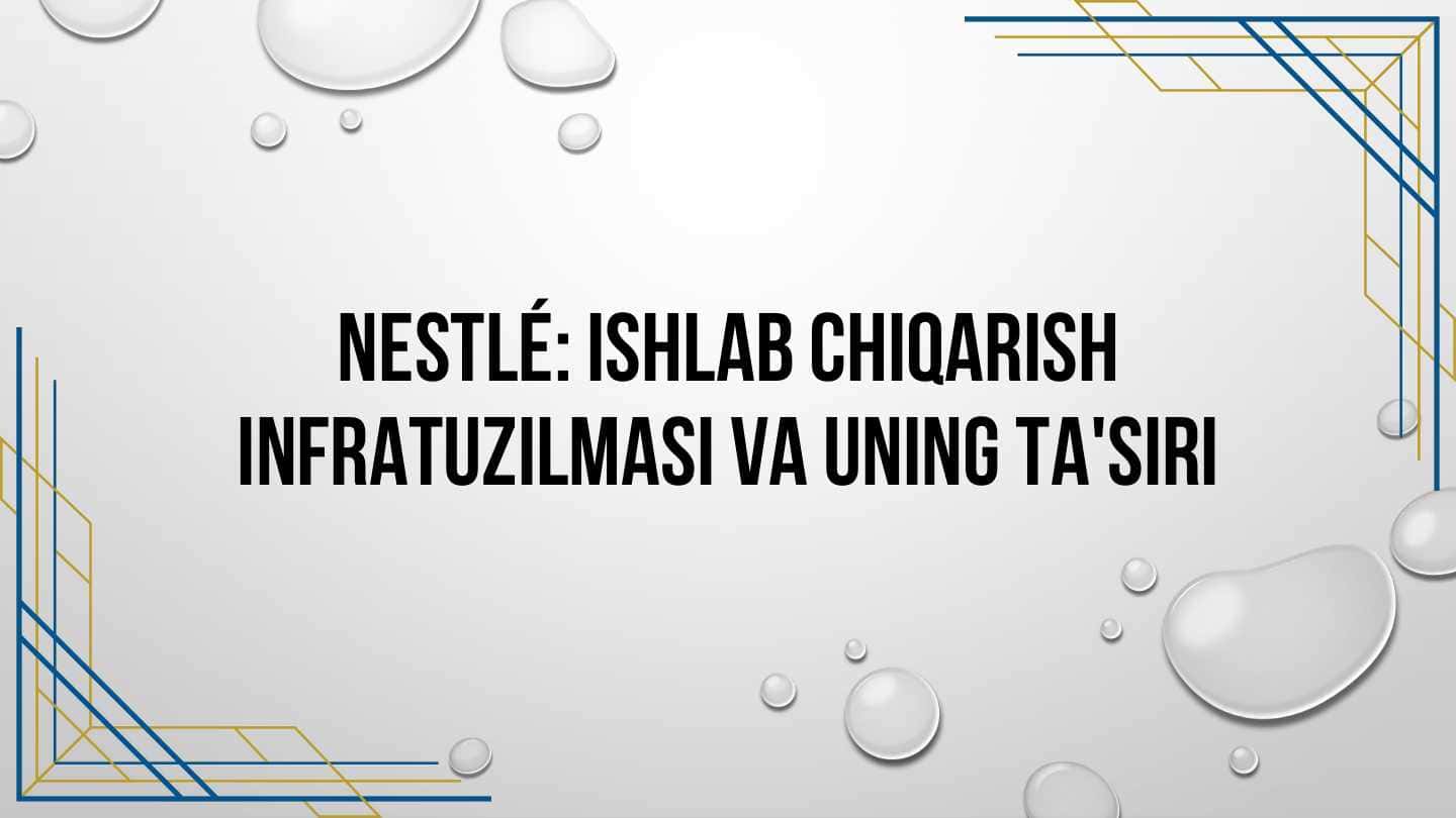 Nestle: Ishlab chiqarish infratuzilmasi va uning ta‘siri.