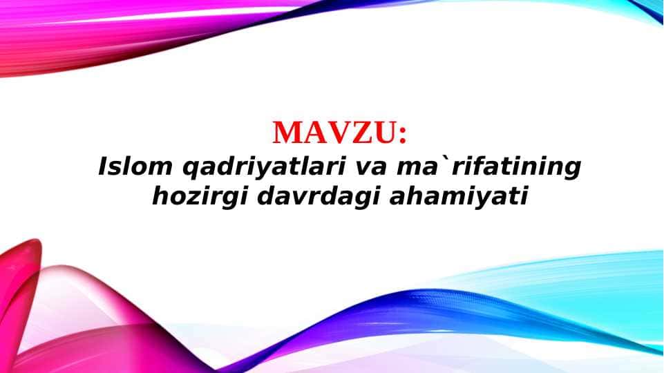 Islom qadriyatlari va ma`rifatining hozirgi davrdagi ahamiyati