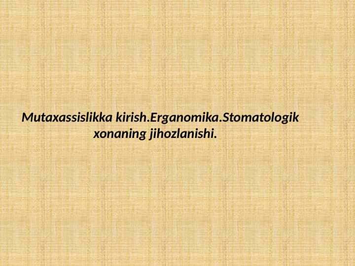 Mutaxassislikkakirish.Erganomika. Stomatologik xonaning jihozlanishi.