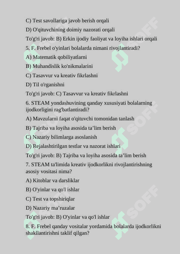 1. STEAM ta’lim texnologiyasining maqsadi nimadan iborat? A) Bolalarning texnik bilimlarini oshirish B) Bolalarning kreativ ijodkorligini rivojlantirish C) O'qituvchilarning mahoratini oshirish D) Bolalarning sog'lig'ini mustahkamlash To'g'ri javob: B) Bolalarning kreativ ijodkorligini rivojlantirish 2