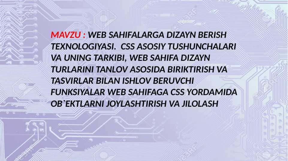 WEB SAHIFALARGA DIZAYN BERISH TEXNOLOGIYASI.  CSS ASOSIY TUSHUNCHALARI VA UNING TARKIBI, WEB SAHIFA DIZAYN TURLARINI TANLOV ASOSIDA BIRIKTIRISH VA TASVIRLAR BILAN ISHLOV BERUVCHI FUNKSIYALAR WEB SAHIFAGA CSS YORDAMIDA OB`EKTLARNI JOYLASHTIRISH VA JILOLASH