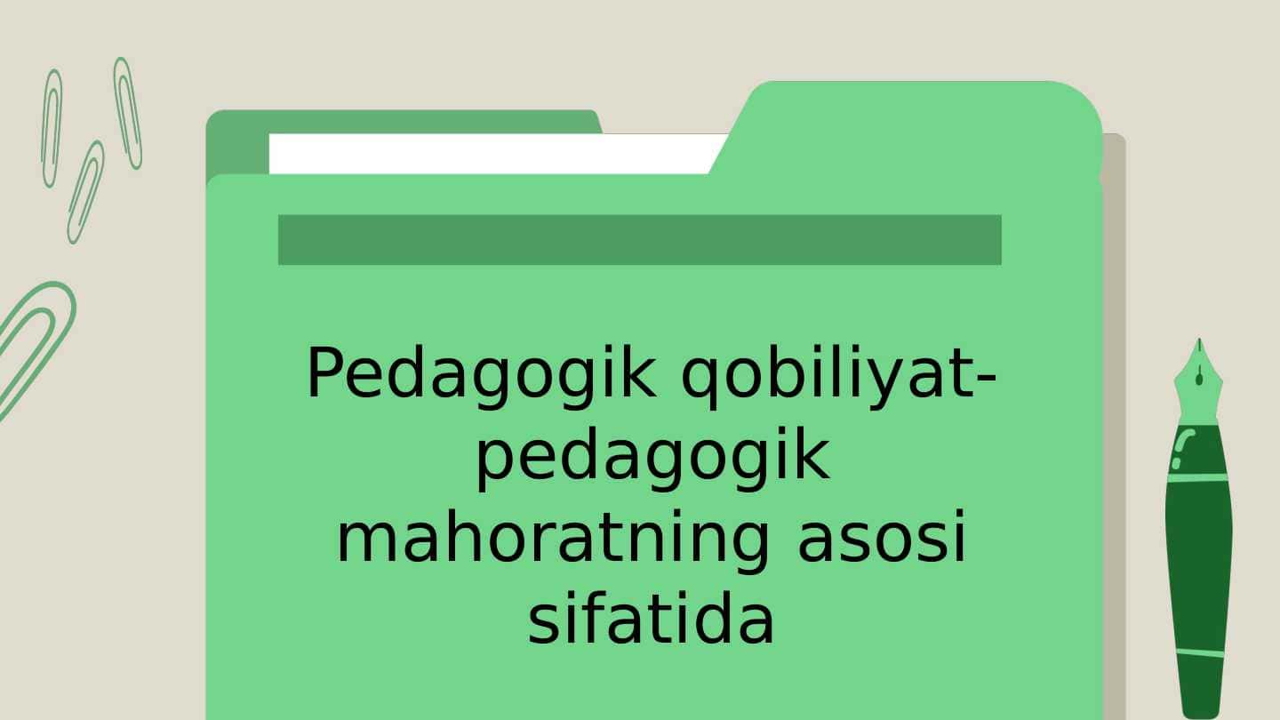 Pedagogik qobiliyat-pedagogik mahoratning asosi sifatida