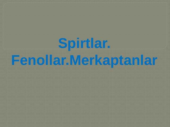 Spirtlar. Fenollar.Merkaptanlar
