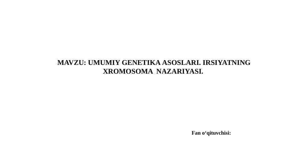 UMUMIY GENETIKA ASOSLARI. IRSIYATNING XROMOSOMA  NAZARIYASI