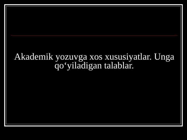 Akademik yozuvga xos xususiyatlar. Unga qoʻyiladigan talablar. 1