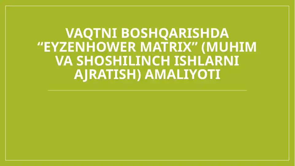 Vaqtni boshqarishda “Eyzenhower Matrix” (muhim va shoshilinch ishlarni ajratish) amaliyoti