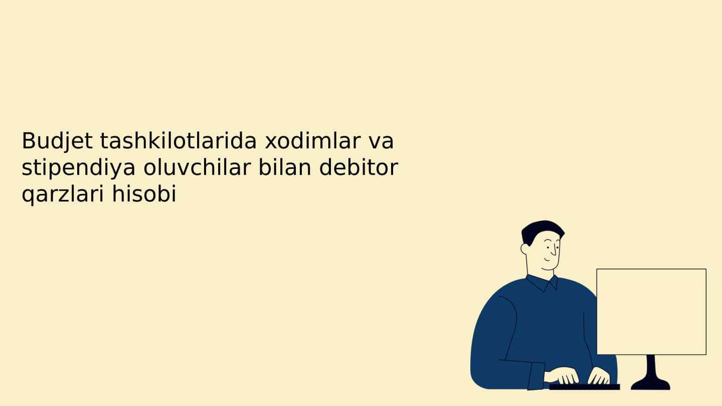 Budjet tashkilotlarida xodimlar va stipendiya oluvchilar bilan debitor qarzlari hisobi