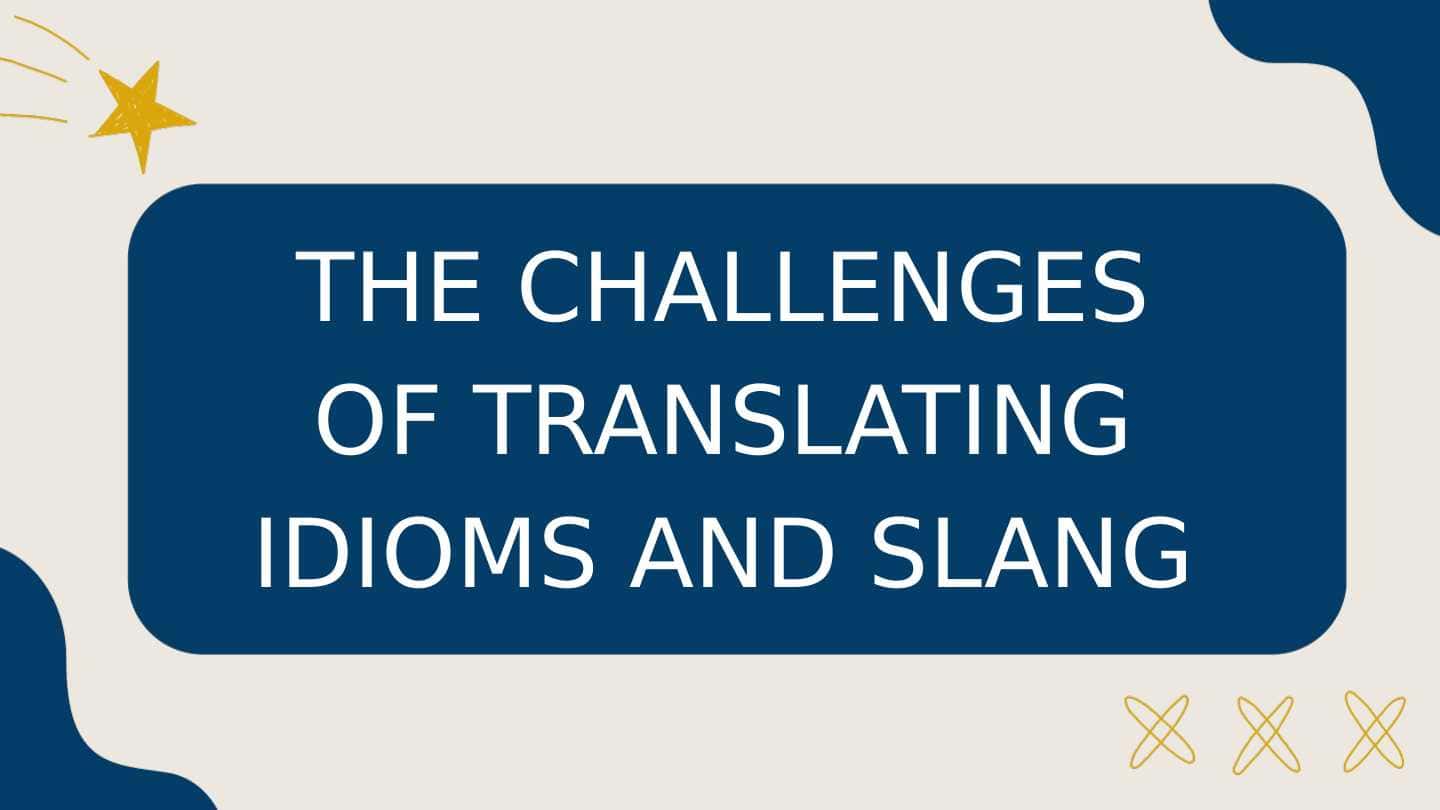 Challenges of translating idioms and slangs