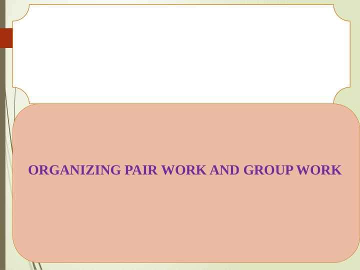 ORGANIZING PAIR WORK AND GROUP WORK
