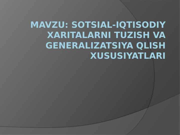 SOTSIAL-IQTISODIY XARITALARNI TUZISH VA GENERALIZATSIYA QLISH XUSUSIYATLARI