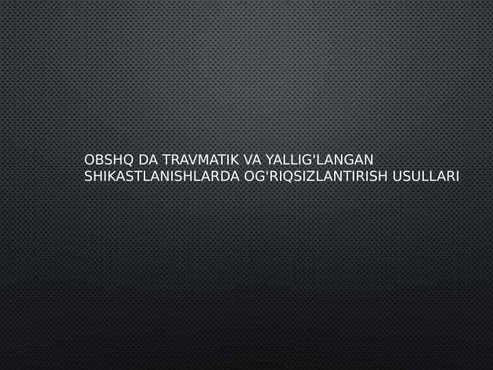 OBSHQ da travmatik va yallig'langan shikastlanishlarda og'riqsizlantirish usullari