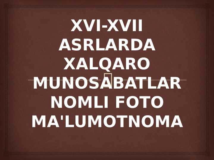 XVI-XVII ASRLARDA XALQARO MUNOSABATLAR NOMLI FOTO MA'LUMOTNOMA