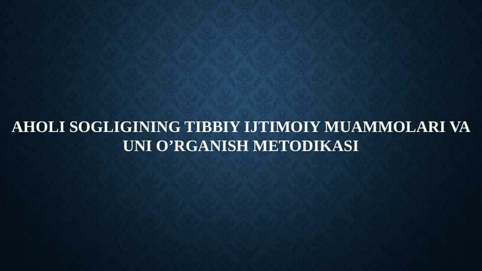 Aholi sogligining tibbiy ijtimoiy muammolari va uni o’rganish metodikasi