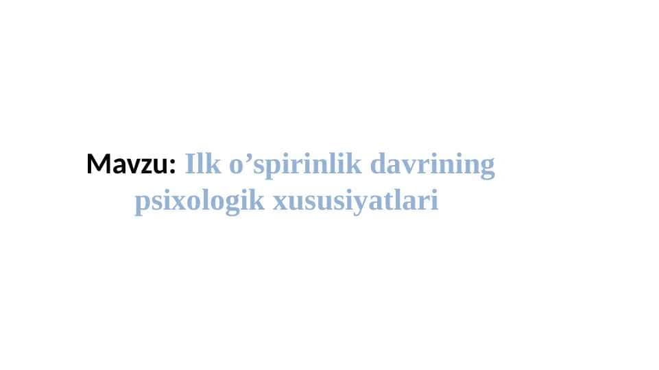 Ilk o’spirinlik davrining psixologik xususiyatlari 1