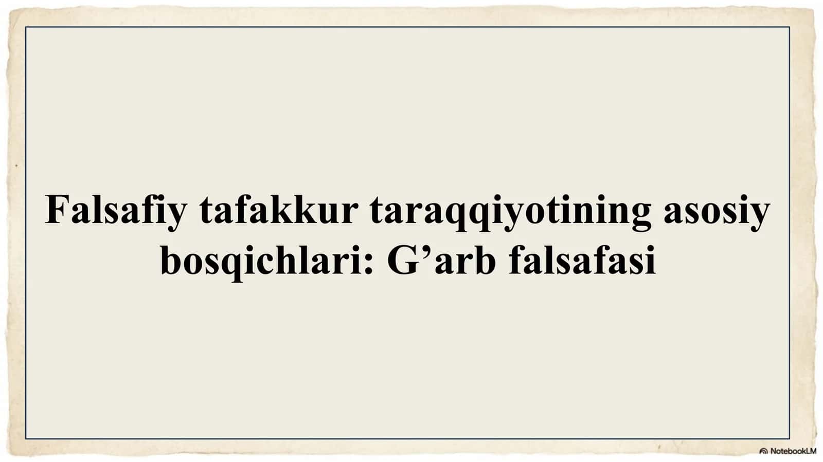 Falsafiy tafakkur taraqqiyotining asosiy bosqichlari: G’arb falsafasi 1