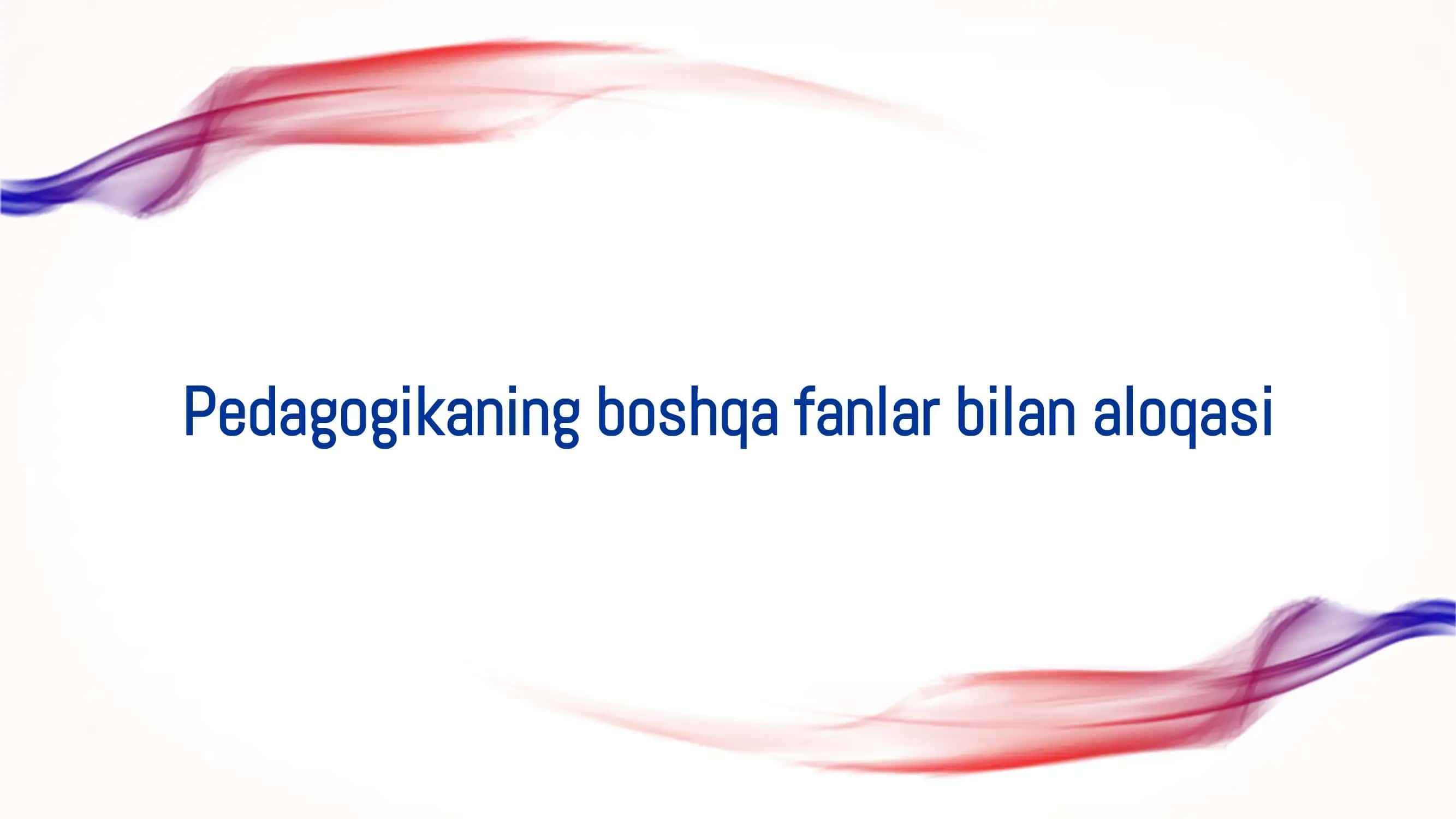 Pedagogikaning boshqa fanlar bilan aloqasi 1