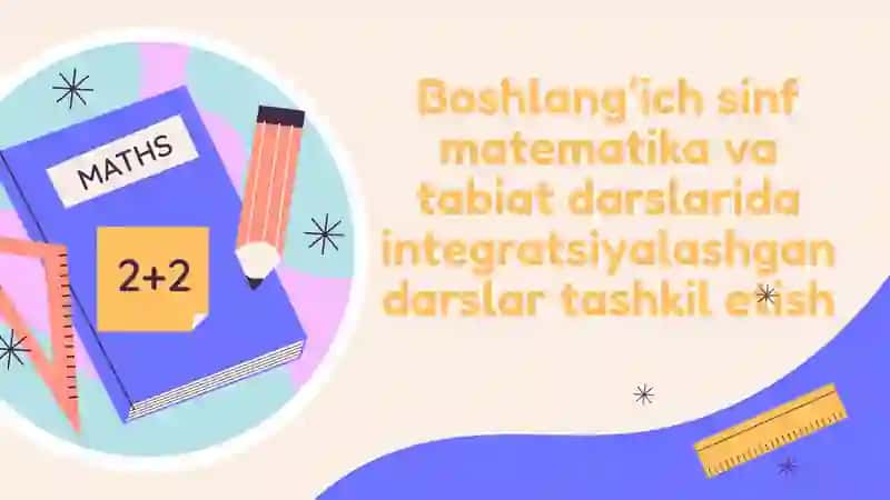 boshlangʻich sinf matematika va tabiiy fan ( tabiat) darslarida integratsiyalashgan darsni tashkil e 1