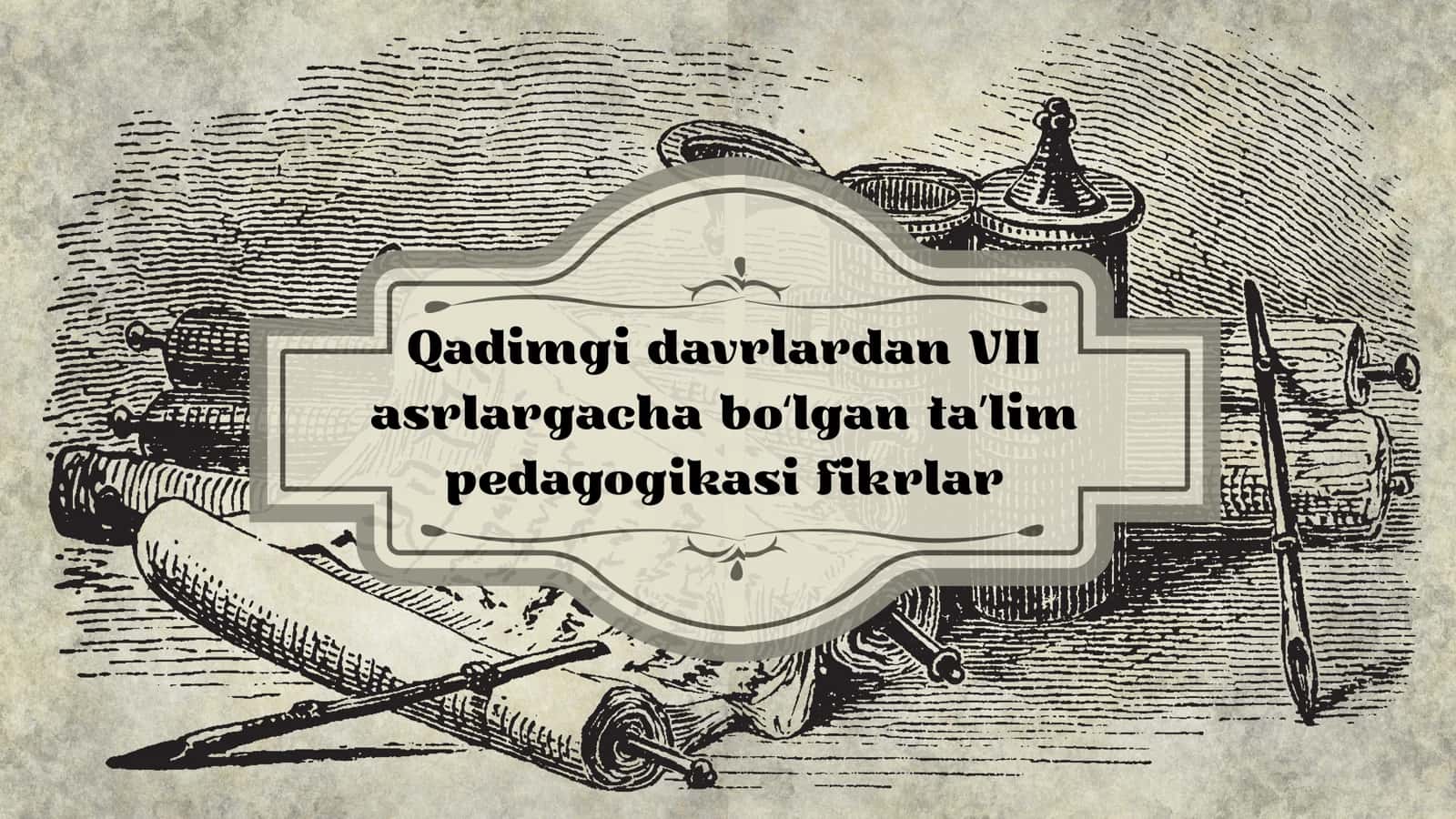 Qadimgi davrlardan VII asrlargacha bo‘lgan ta’lim pedagogikasi fikrlari 1