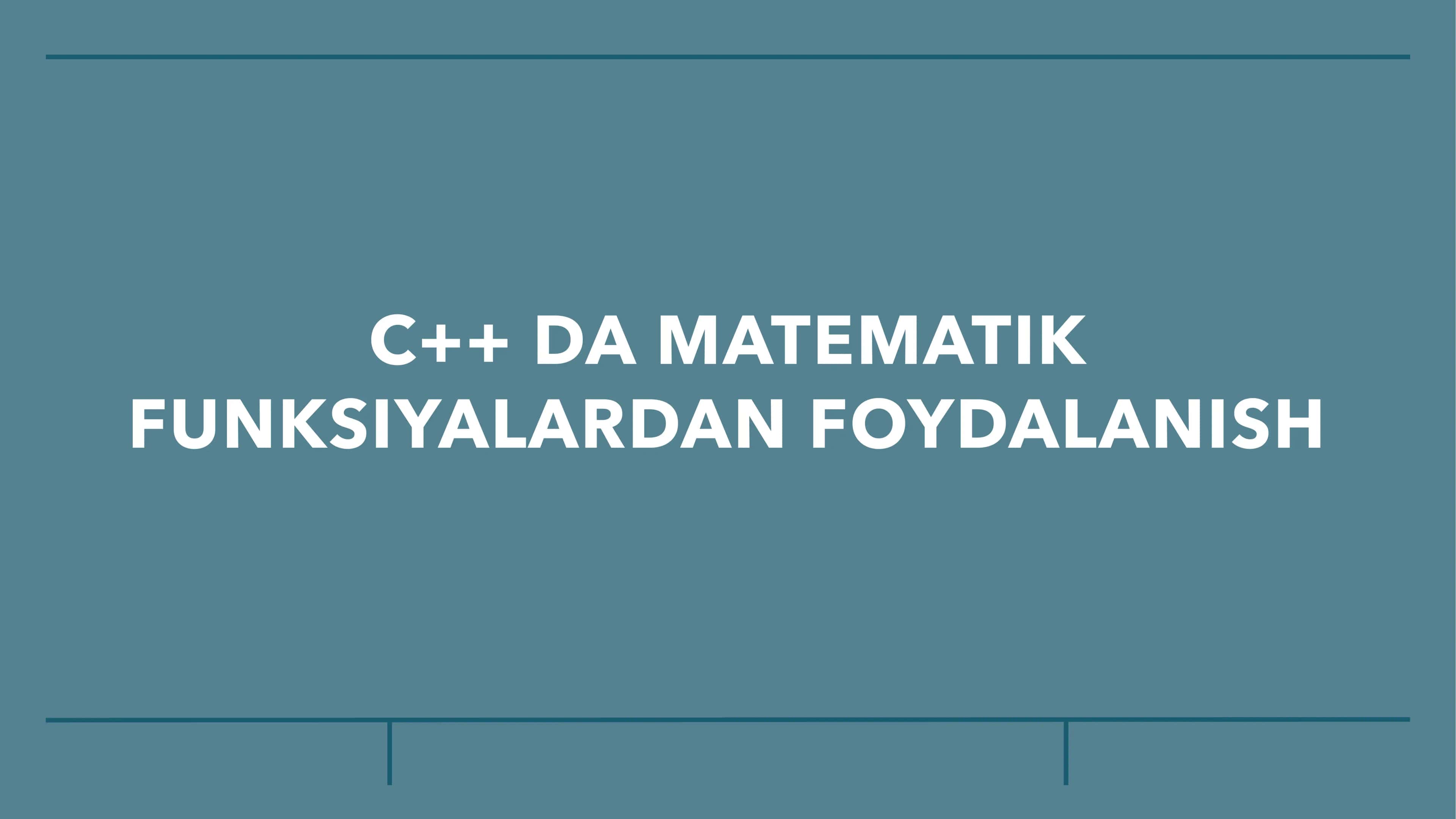 C++ DA MATEMATIK FUNKSIYALARDAN FOYDALANISH 1