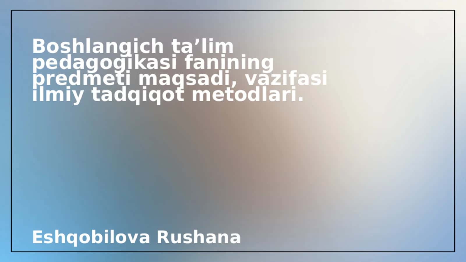 Boshlang'ich ta'lim pedagogikasi fanining predmeti maqsadi,  vazifasi va ilmiy tadqiqot metodlari 1