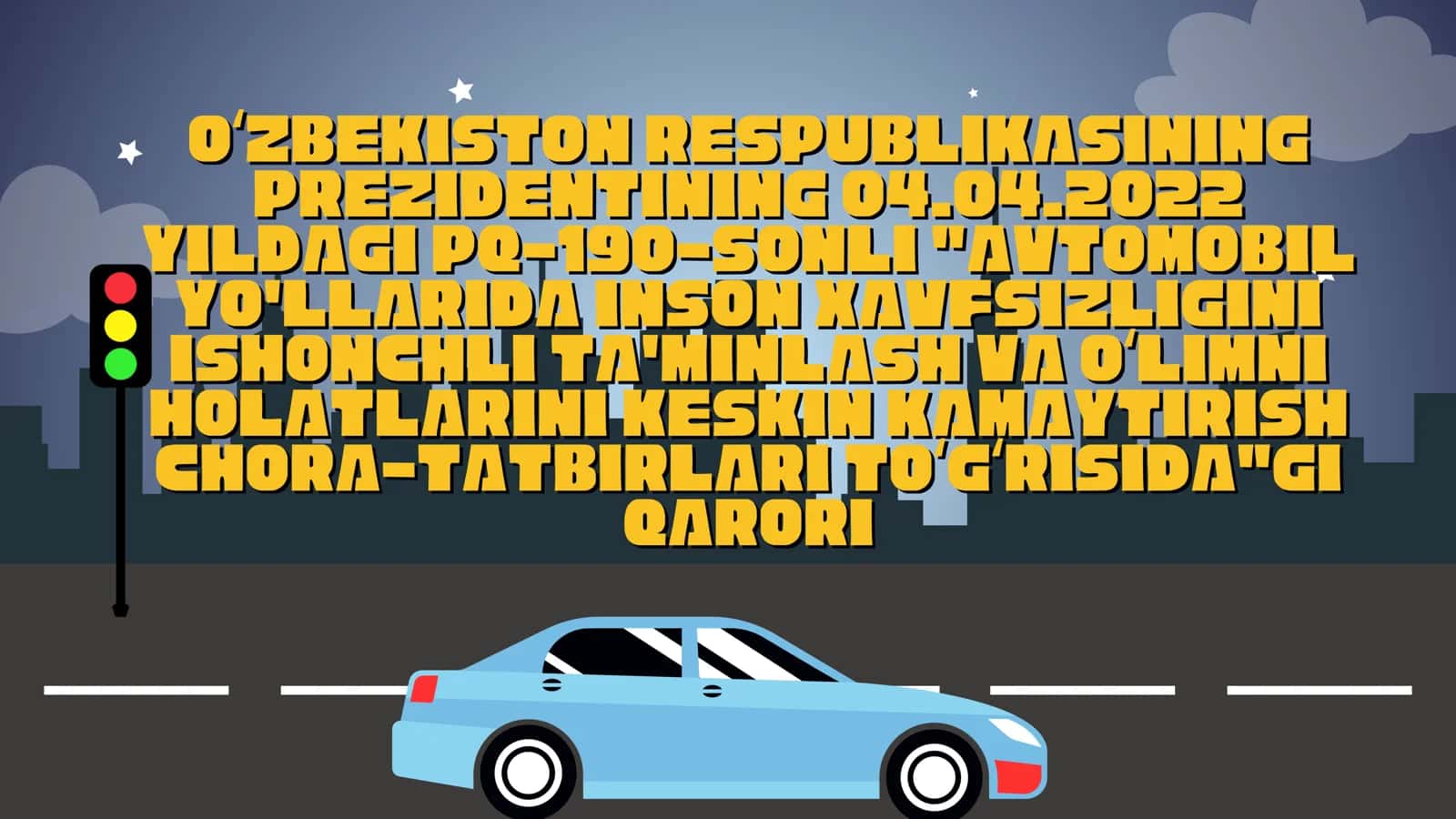 AVTOMOBIL YO'LLARIDA INSON XAVFSIZLIGINI ISHONCHLI TA'MINLASH VA OʻLIMNI HOLATLARINI KESKIN KAMAYTIRISH CHORA-TATBIRLARI TOʻGʻRISIDA"GI QARORI 1
