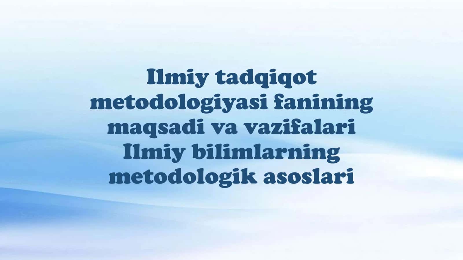 Ilmiy tadqiqot metodologiyasi fanining maqsadi va vazifalari. Ilmiy bilimlarning metodologik asoslari 1