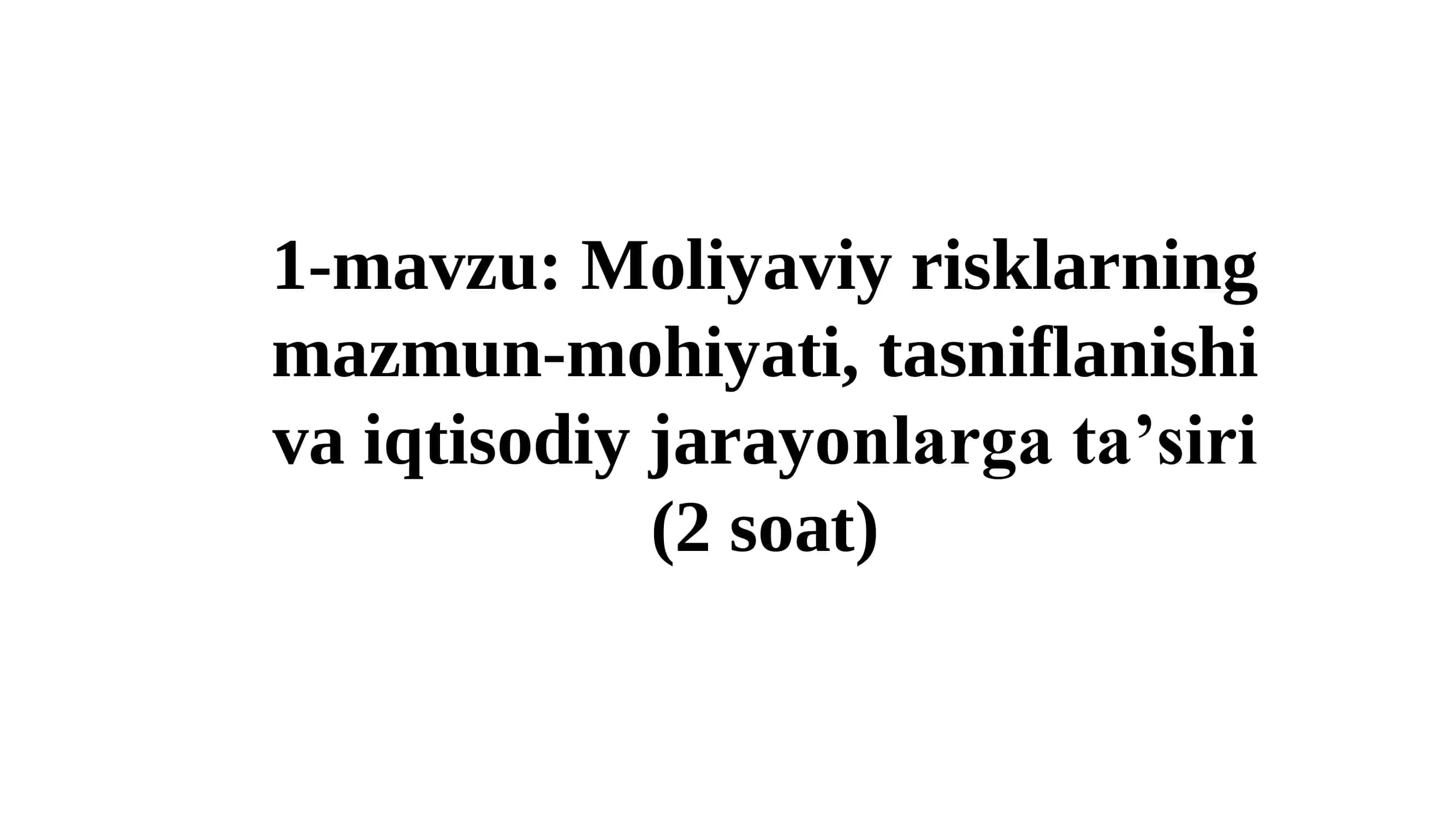 Moliyaviy risklarning mazmun-mohiyati, tasniflanishi va iqtisodiy jarayonlarga ta’siri 1
