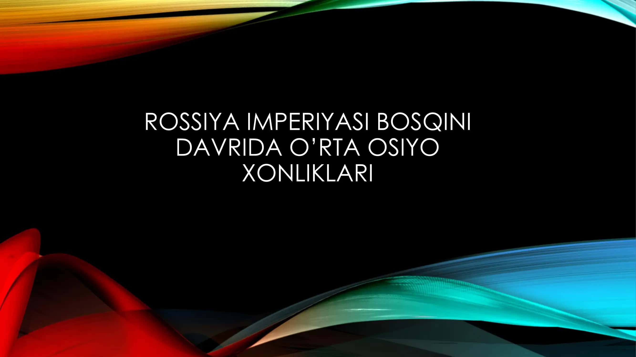 ROSSIYA IMPERIYASI BOSQINI DAVRIDA O’RTA OSIYO XONLIKLARI 1