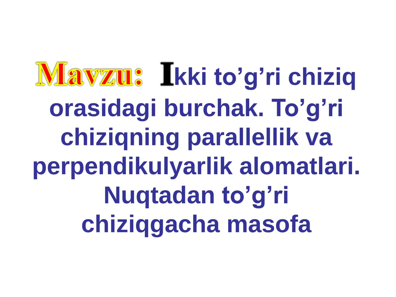 Ikki to’g’ri chiziq orasidagi burchak. To’g’ri chiziqning parallellik va perpendikulyarlik alomatlari. Nuqtadan to’g’ri chiziqgacha masofa 1