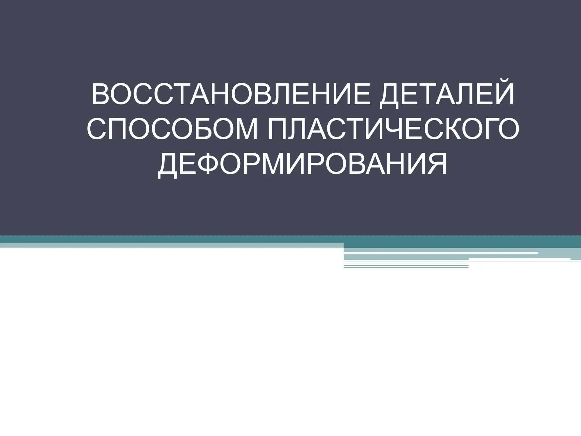 ВОССТАНОВЛЕНИЕ ДЕТАЛЕЙ СПОСОБОМ ПЛАСТИЧЕСКОГО ДЕФОРМИРОВАНИЯ 1