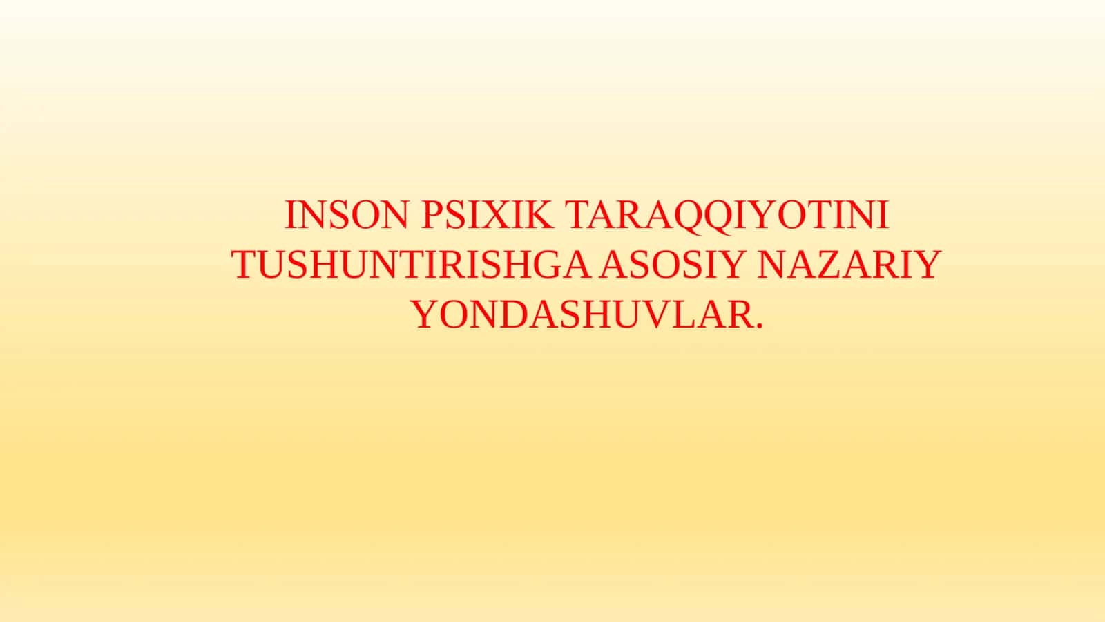 INSON PSIXIK TARAQQIYOTINI TUSHUNTIRISHGA ASOSIY NAZARIY YONDASHUVLAR. 1