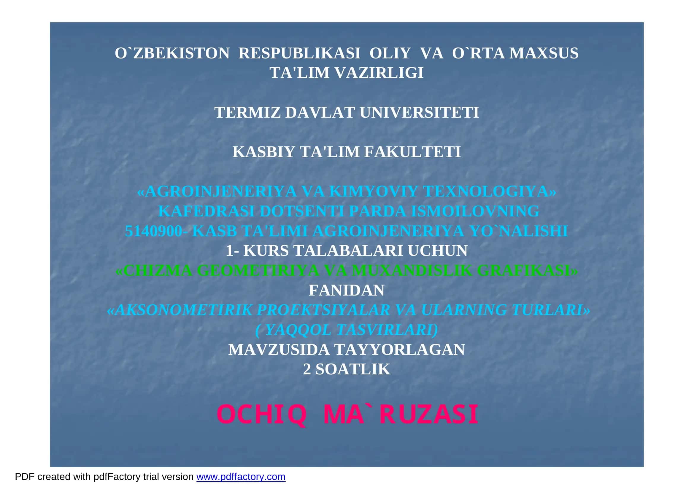 «Chizma Geometriya va Muxandislik Grafikasi» Fanidan "Aksonometrik Proektsiyalar va Ularning Turlari" (Yaqqol Tasvirlari) Mavzusida Tayyorlagan 2 Soatlik Ochiq Ma`ruzasi 1