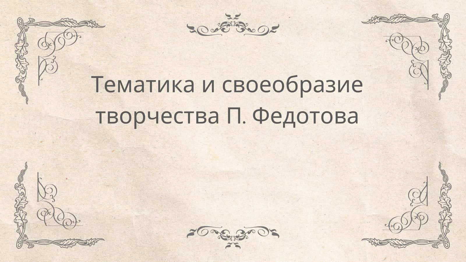 Тематика и своеобразие творчества П. Федотова 1