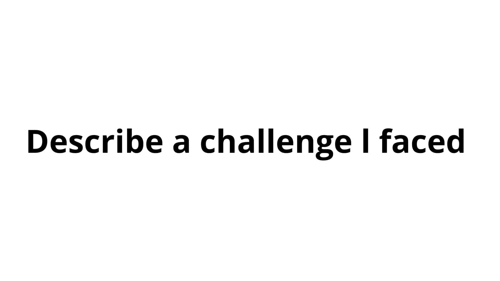 Describe a challenge l faced 1