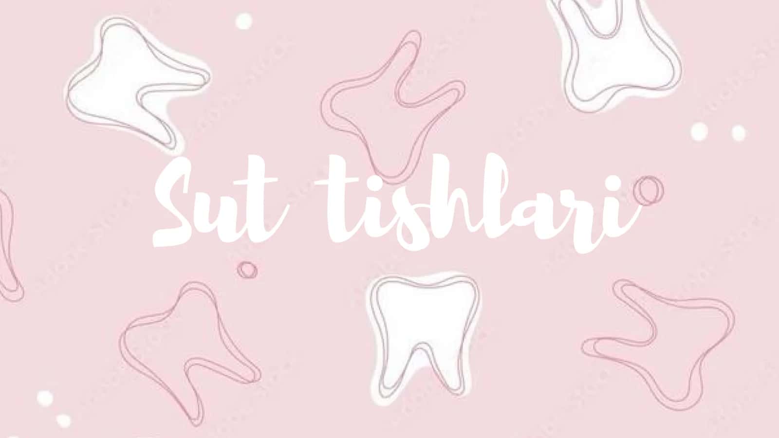 Sut tishlari: tuzilishi, rivojlanishi va xususiyatlari 1