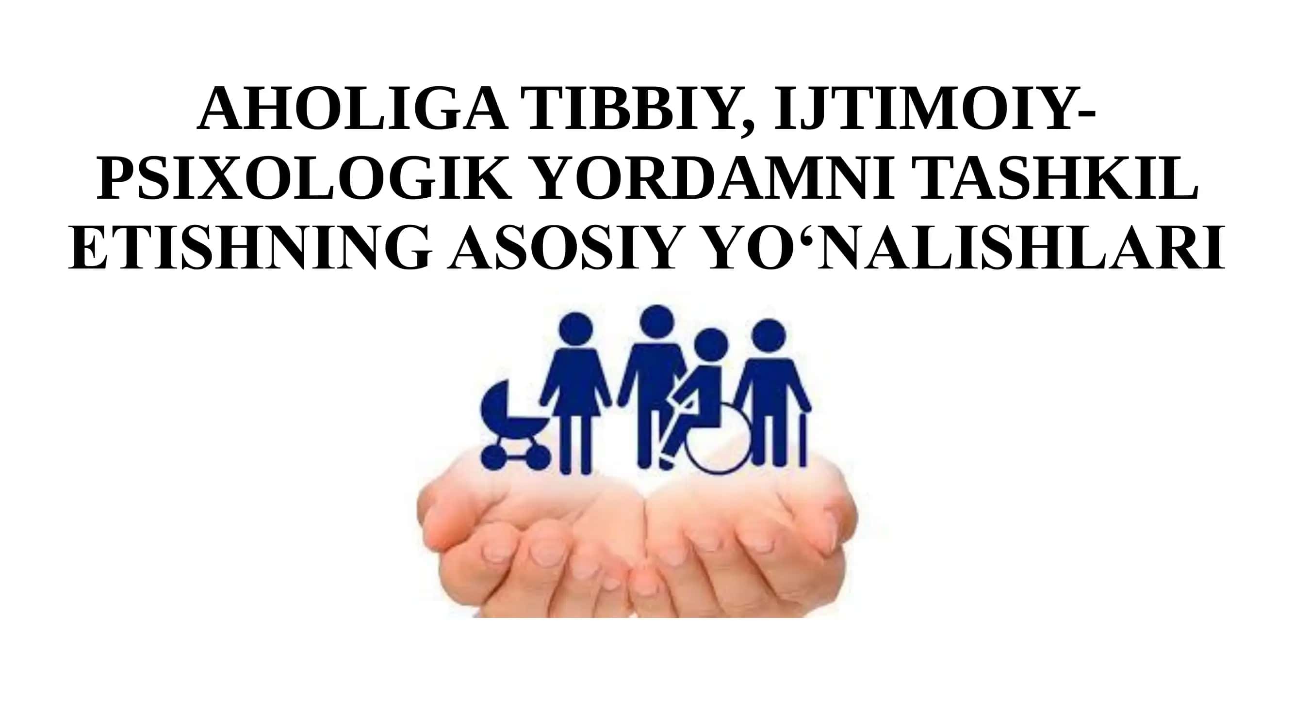 AHOLIGA TIBBIY, IJTIMOIY PSIXOLOGIK YORDAMNI TASHKIL ETISHNING ASOSIY YO‘NALISHLARI 1