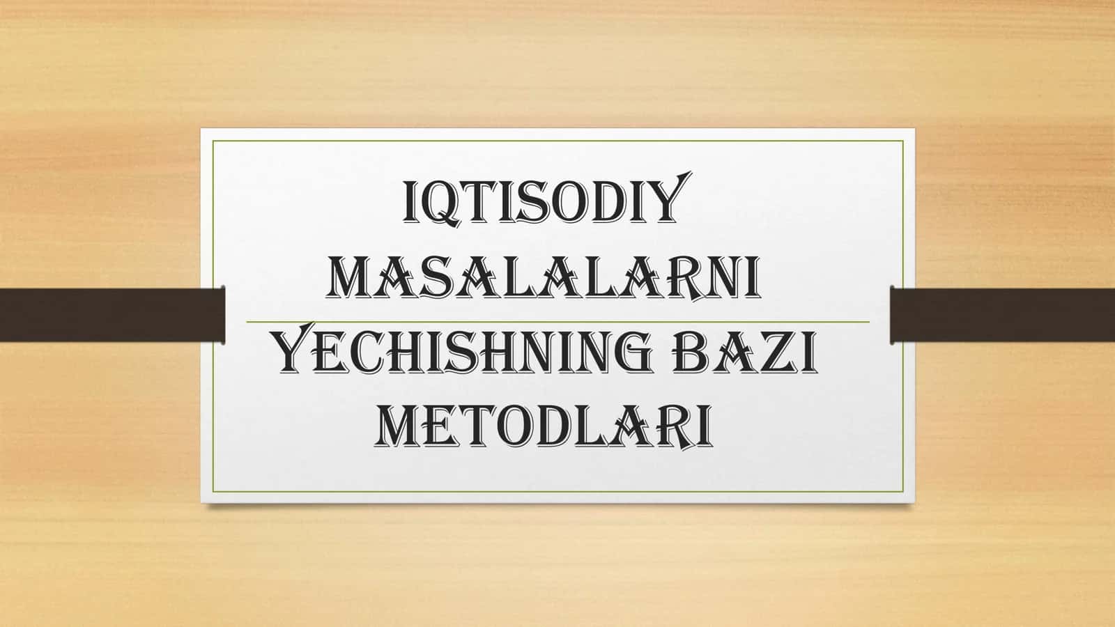 Iqtisodiy masalalarni yechishning bazi metodlari 1