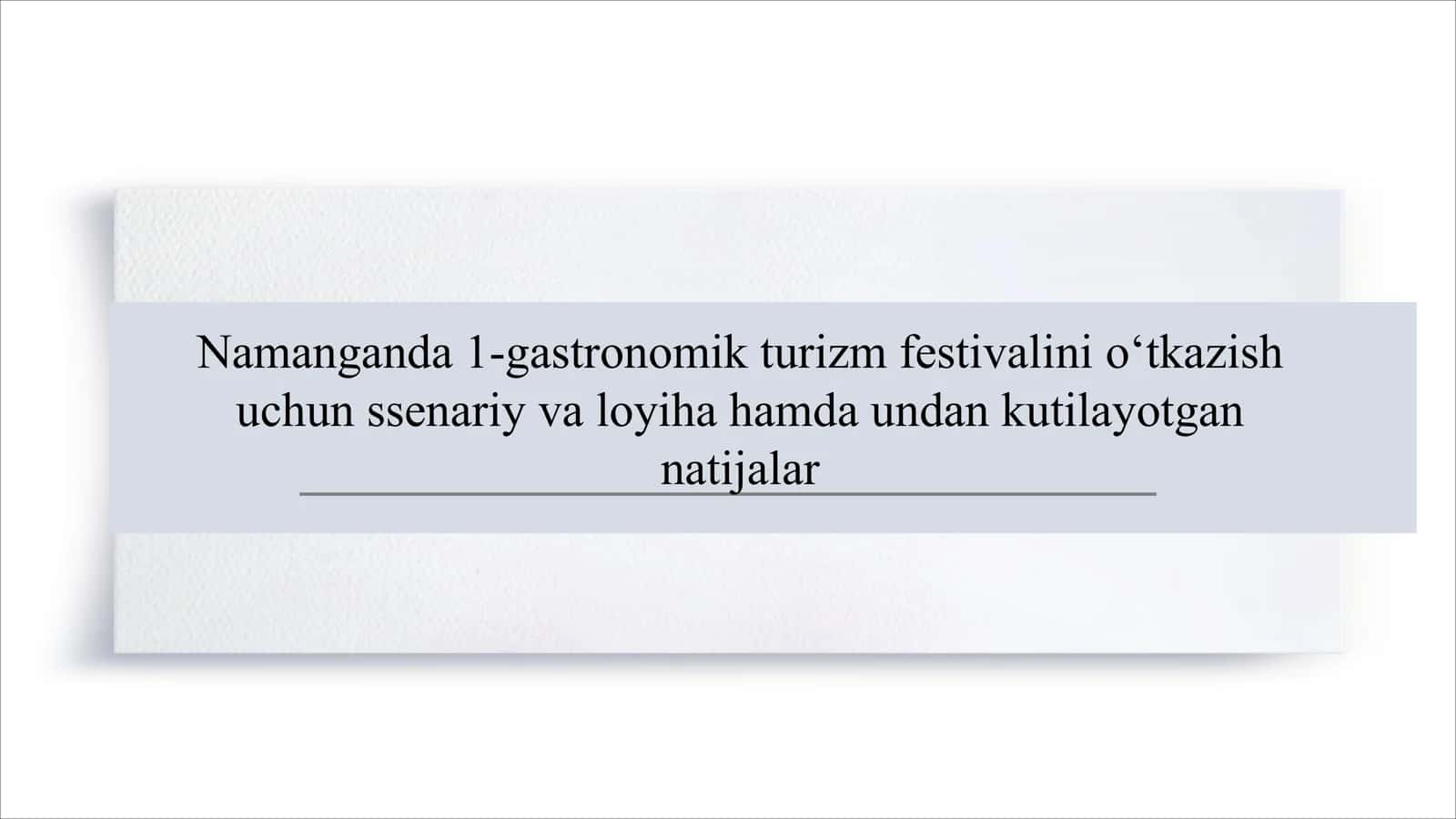 Namanganda 1-gastronomik turizm festivalini o‘tkazish uchun ssenariy va loyiha hamda undan kutilayotgan natijalar 1