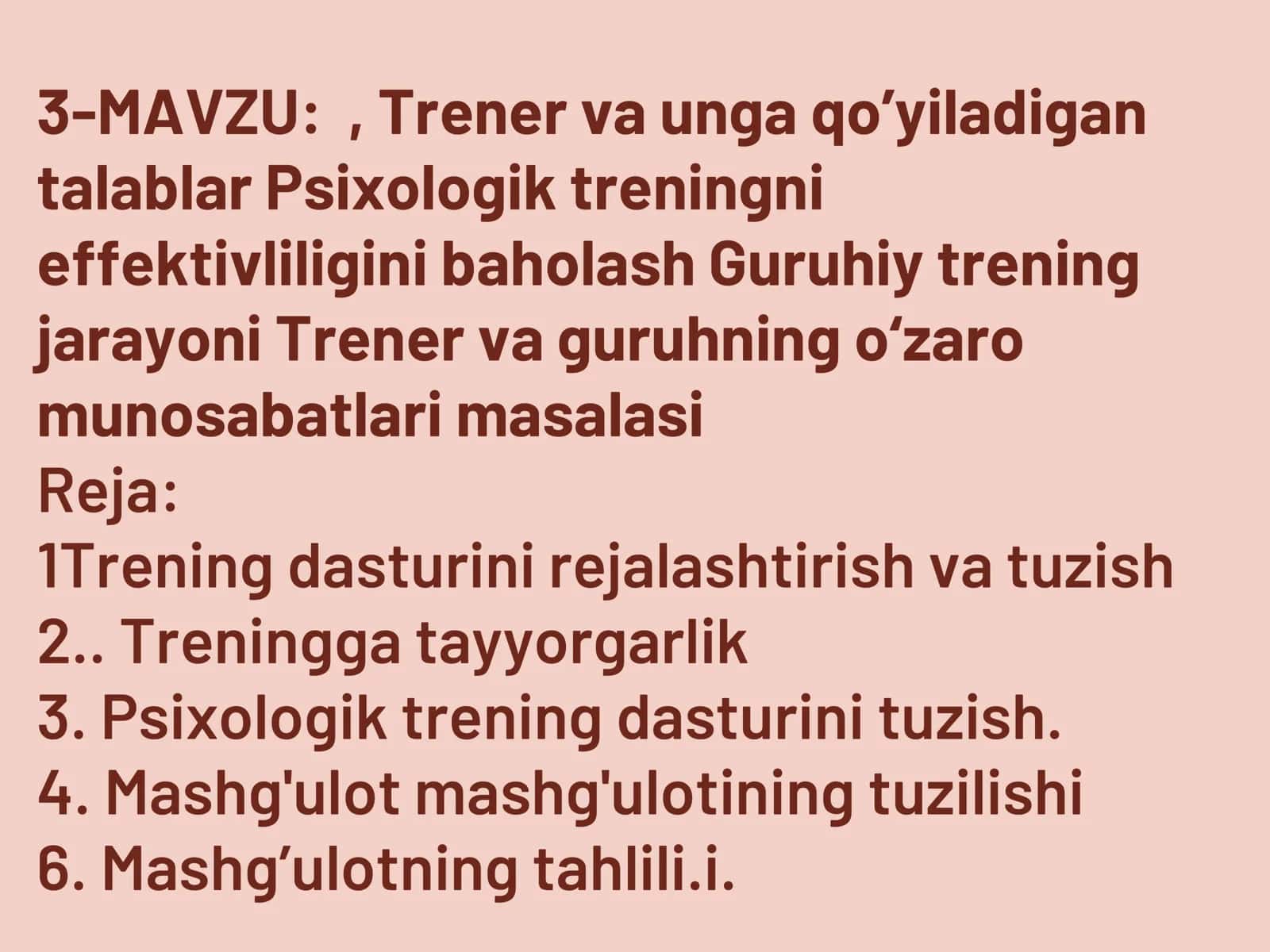 Trener va unga qo’yiladigan talablar Psixologik treningni effektivliligini baholash Guruhiy trening jarayoni Trener va guruhning o‘zaro munosabatlari masalasi 1