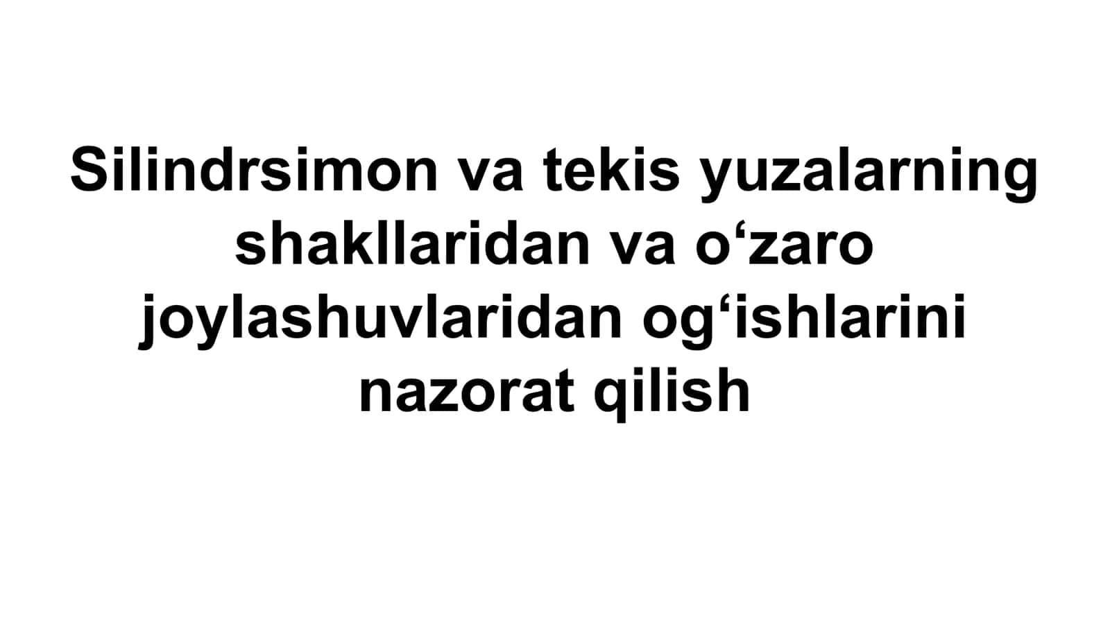 Silindrsimon va tekis yuzalarning shakllaridan va o‘zaro joylashuvlaridan og‘ishlarini nazorat qilish 1