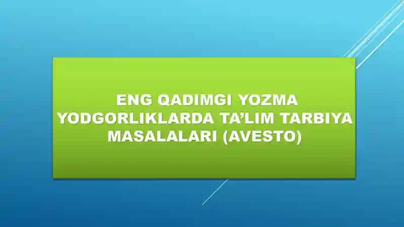 ENG QADIMGI YOZMA YODGORLIKLARDA TA’LIM TARBIYA MASALALARI (AVESTO)
