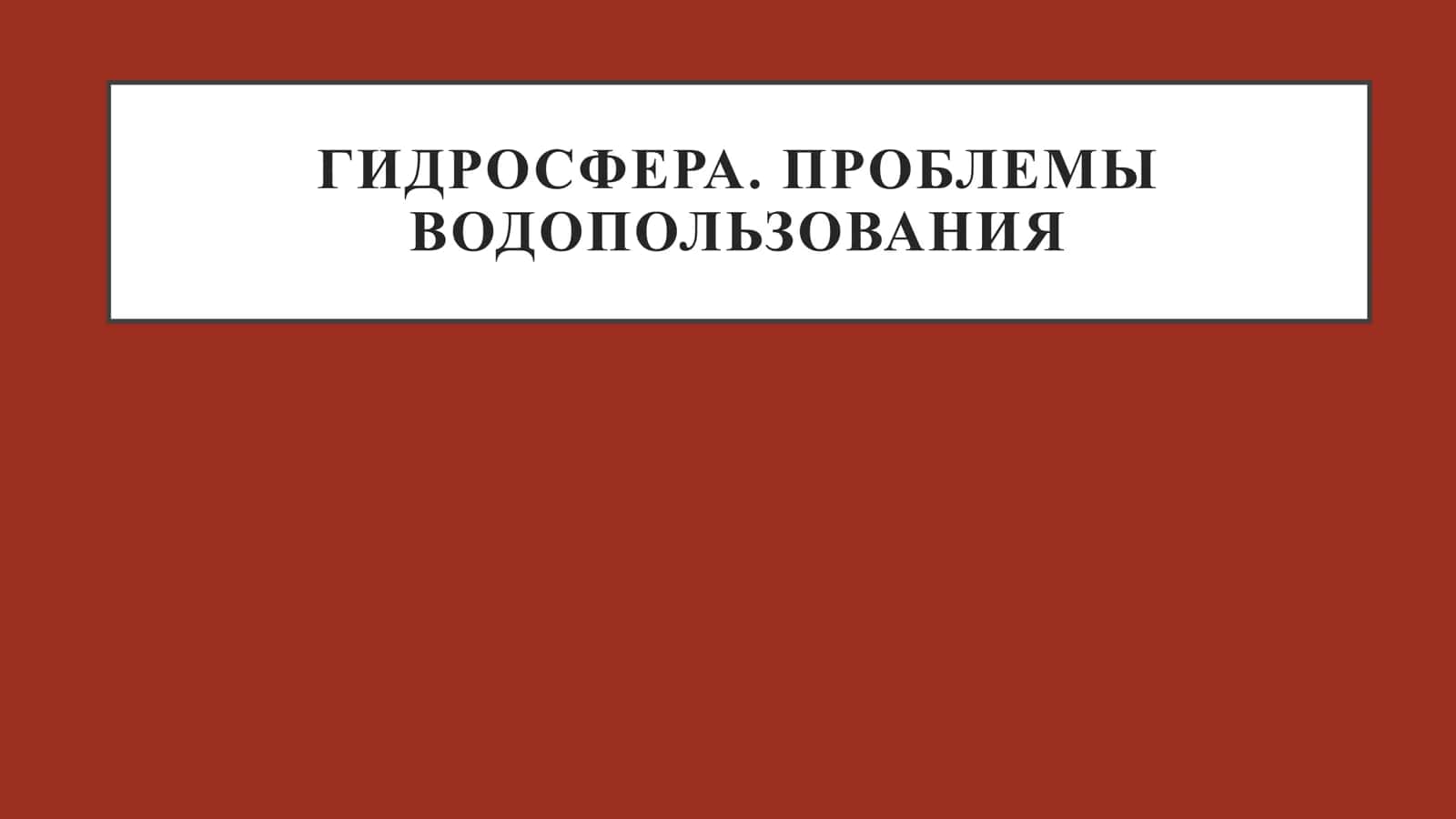 ГИДРОСФЕРА. ПРОБЛЕМЫ ВОДОПОЛЬЗОВАНИЯ 1