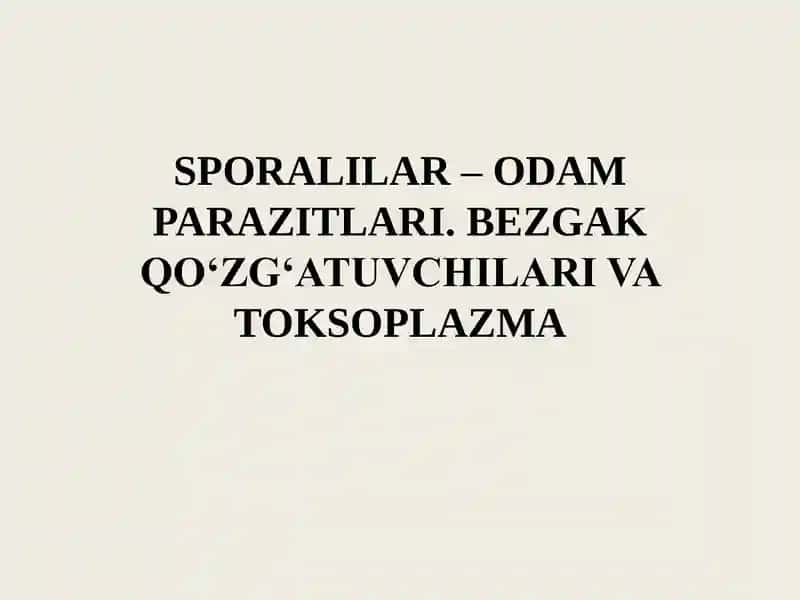 SPORALILAR – ODAM PARAZITLARI. BEZGAK QOʻZGʻATUVCHILARI VA TOKSOPLAZMA