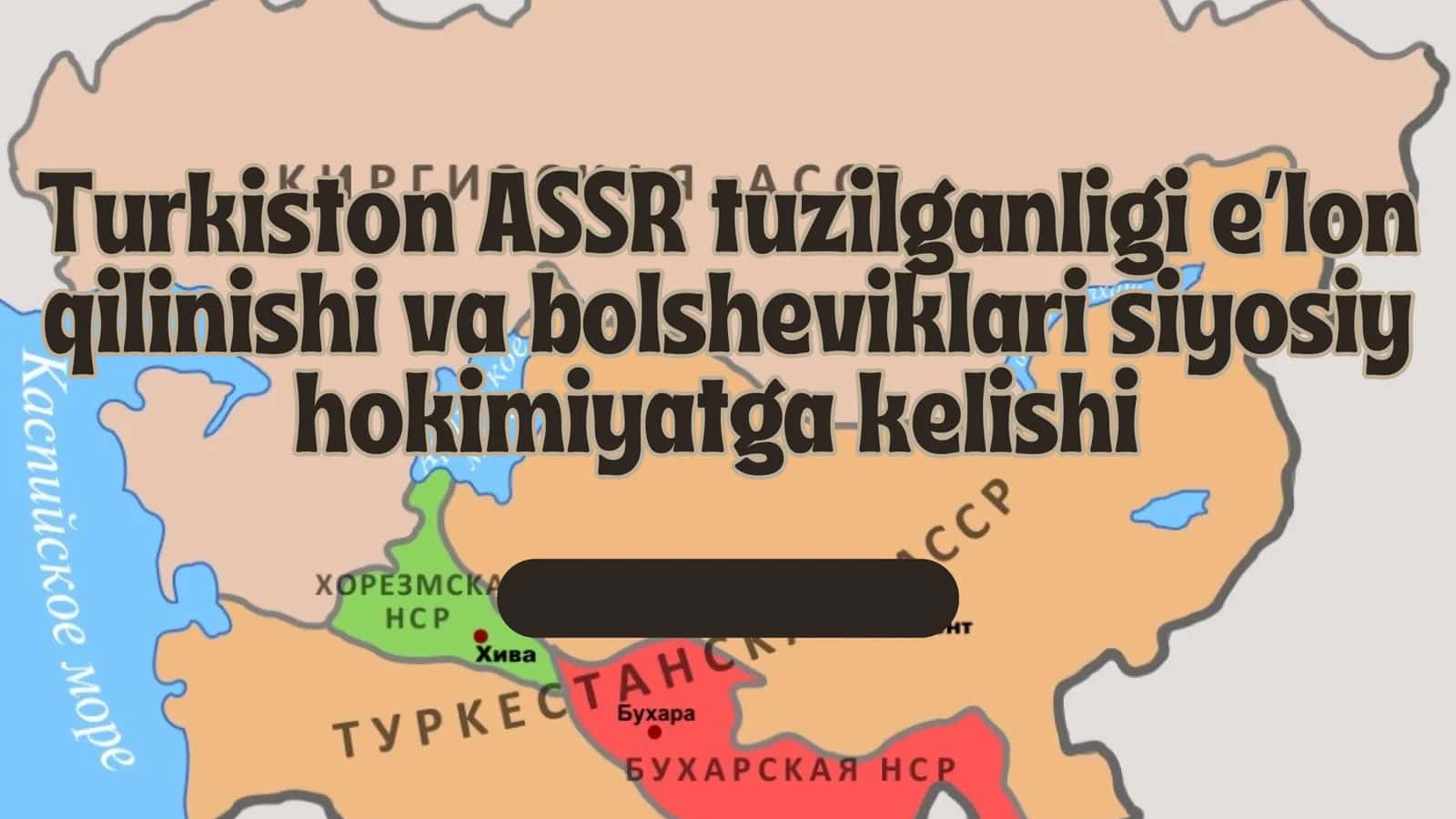 Turkiston ASSR tuzilganligi eʼlon qilinishi va bolsheviklari siyosiy hokimiyatga kelishi 1