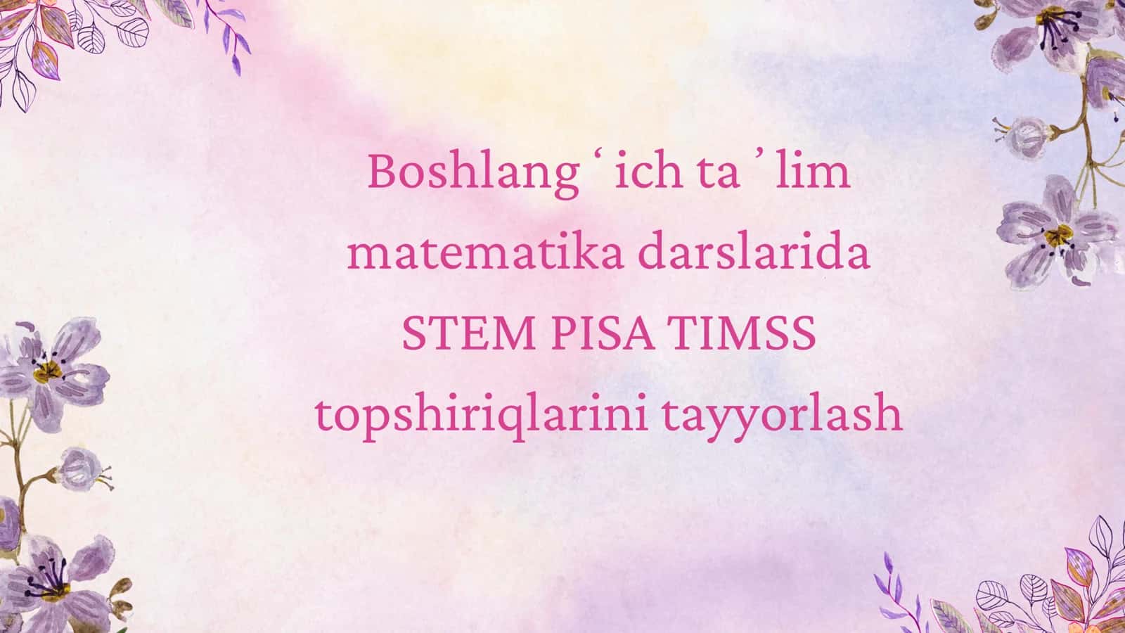 Boshlangʻich taʼlim matematika darslarida STEAM, PISA va TIMSS topshiriqlarini tayyorlash 1