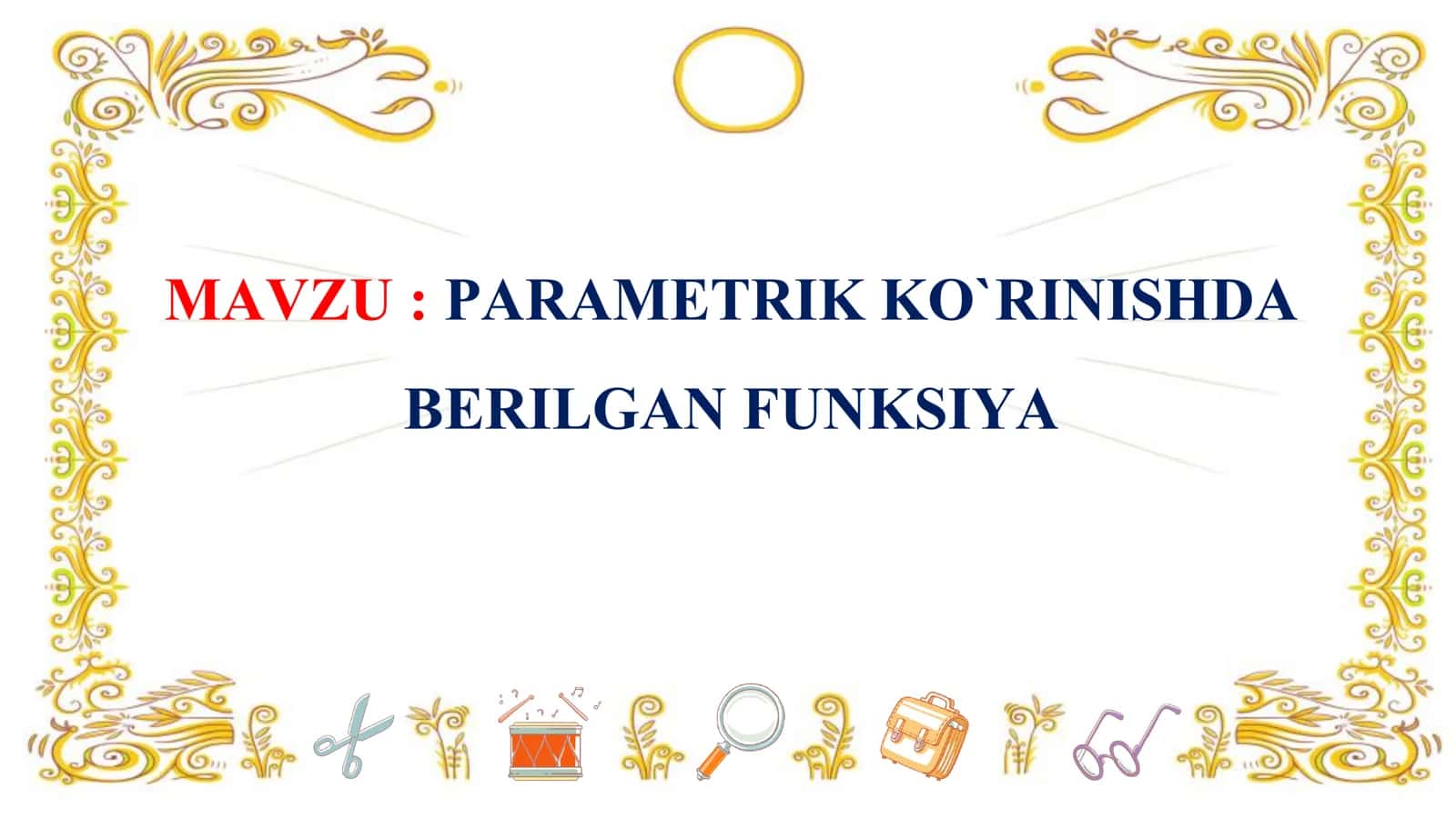 MAVZU: PARAMETRIK KO`RINISHDA BERILGAN FUNKSIYA 1