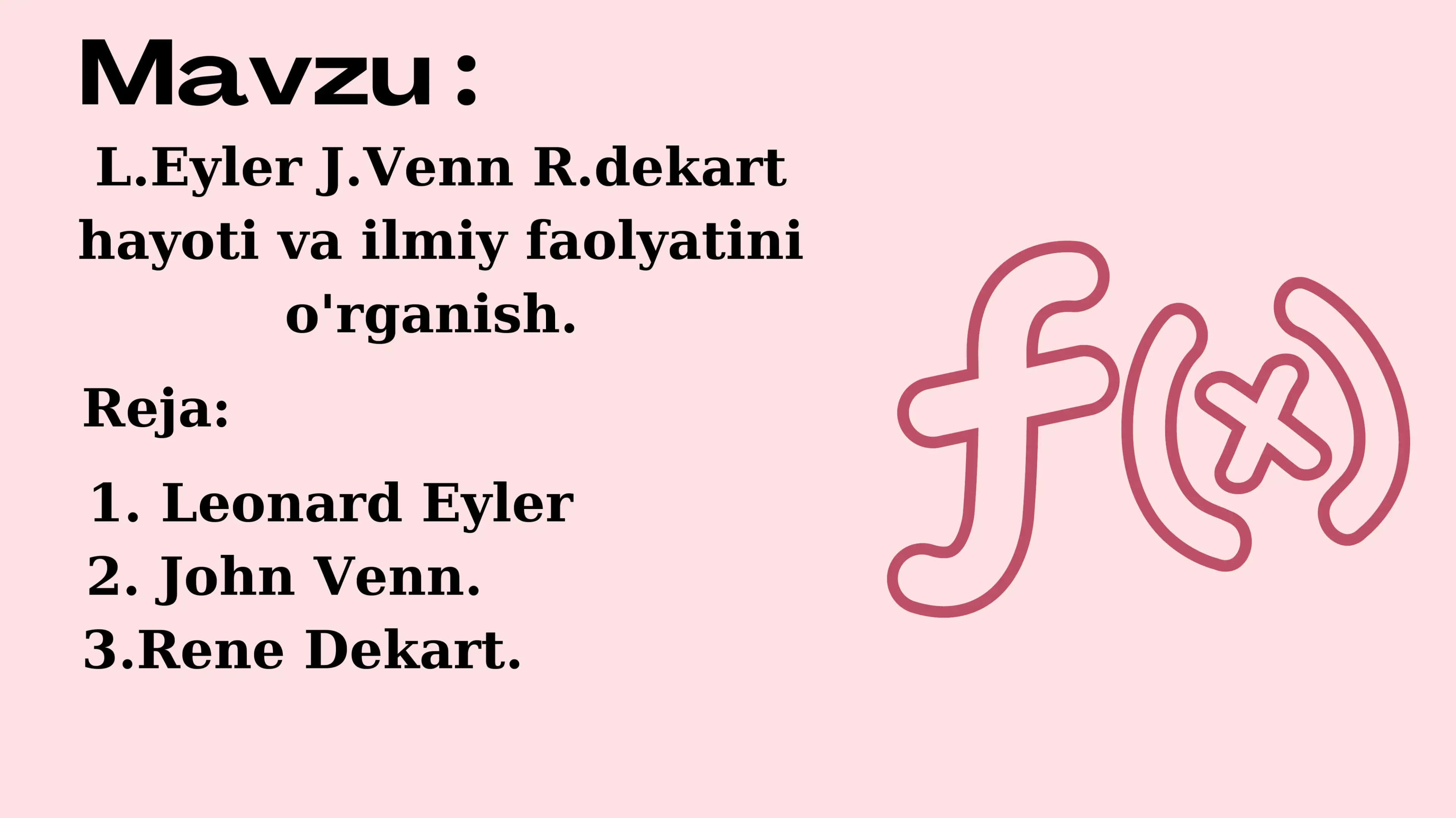 L.Eyler ,J. Venn ,R.Dekart  hayoti va ilmiy ishlarini oʻrganish 2
