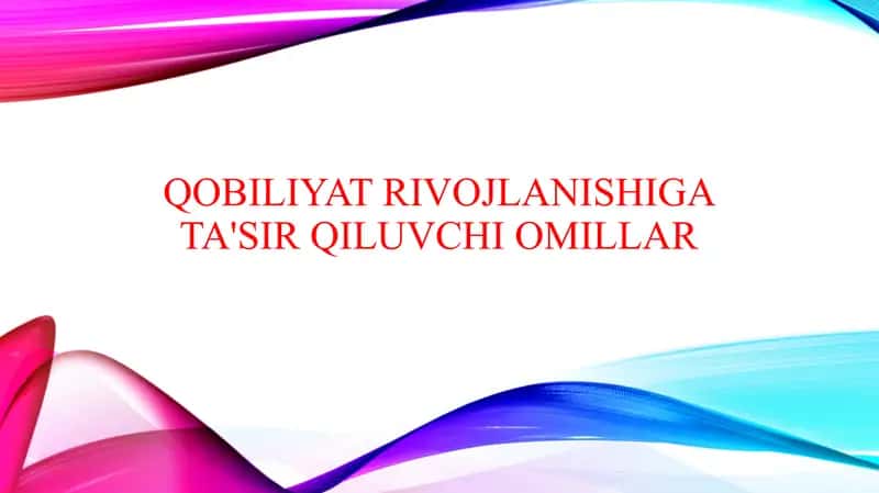 Qobiliyat rivojlanishiga ta'sir qiluvchi omillar 1
