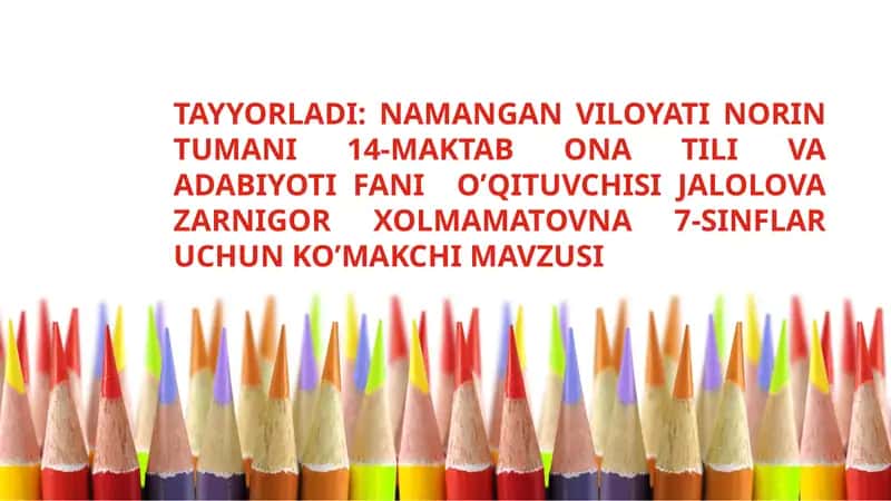 Namangan viloyati Norin tumani 14-maktab ona tili va adabiyoti fani o’qituvchisi Jalolova Zarnigor Xolmamatovna 7-sinflar uchun ko’makchi mavzusi 1