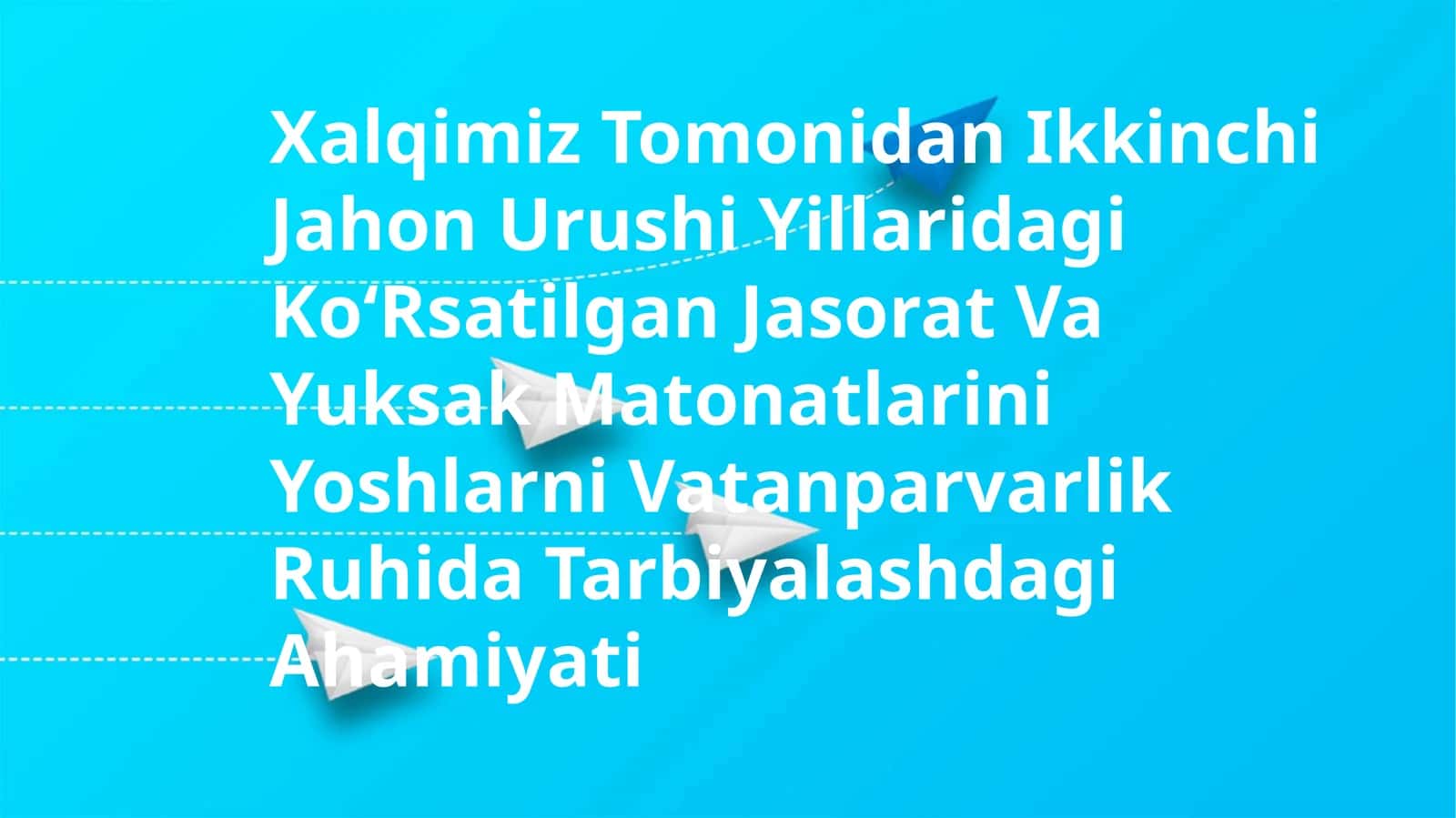 Xalqimiz Tomonidan Ikkinchi Jahon Urushi Yillaridagi KoʻRsatilgan Jasorat Va Yuksak Matonatlarini Yoshlarni Vatanparvarlik Ruhida Tarbiyalashdagi Ahamiyati 1